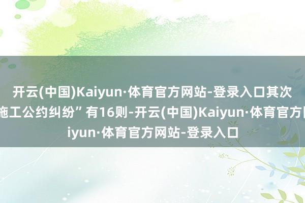 开云(中国)Kaiyun·体育官方网站-登录入口其次为“设置工程施工公约纠纷”有16则-开云(中国)Kaiyun·体育官方网站-登录入口