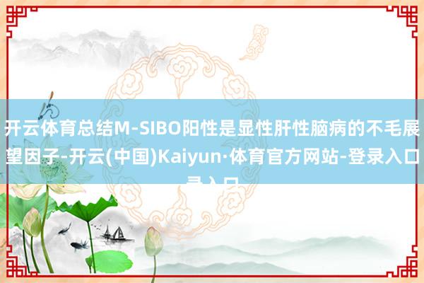开云体育总结M-SIBO阳性是显性肝性脑病的不毛展望因子-开云(中国)Kaiyun·体育官方网站-登录入口