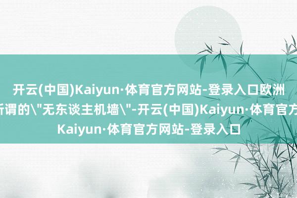 开云(中国)Kaiyun·体育官方网站-登录入口欧洲有可能要组建所谓的