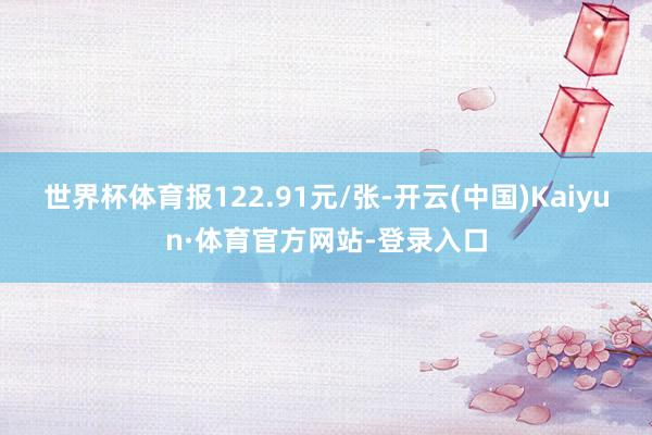世界杯体育报122.91元/张-开云(中国)Kaiyun·体育官方网站-登录入口