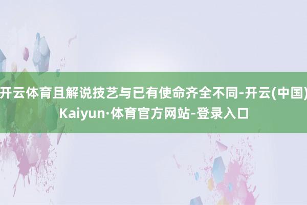 开云体育且解说技艺与已有使命齐全不同-开云(中国)Kaiyun·体育官方网站-登录入口